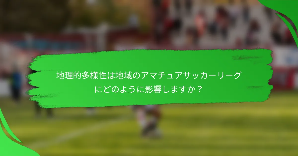 地理的多様性は地域のアマチュアサッカーリーグにどのように影響しますか?