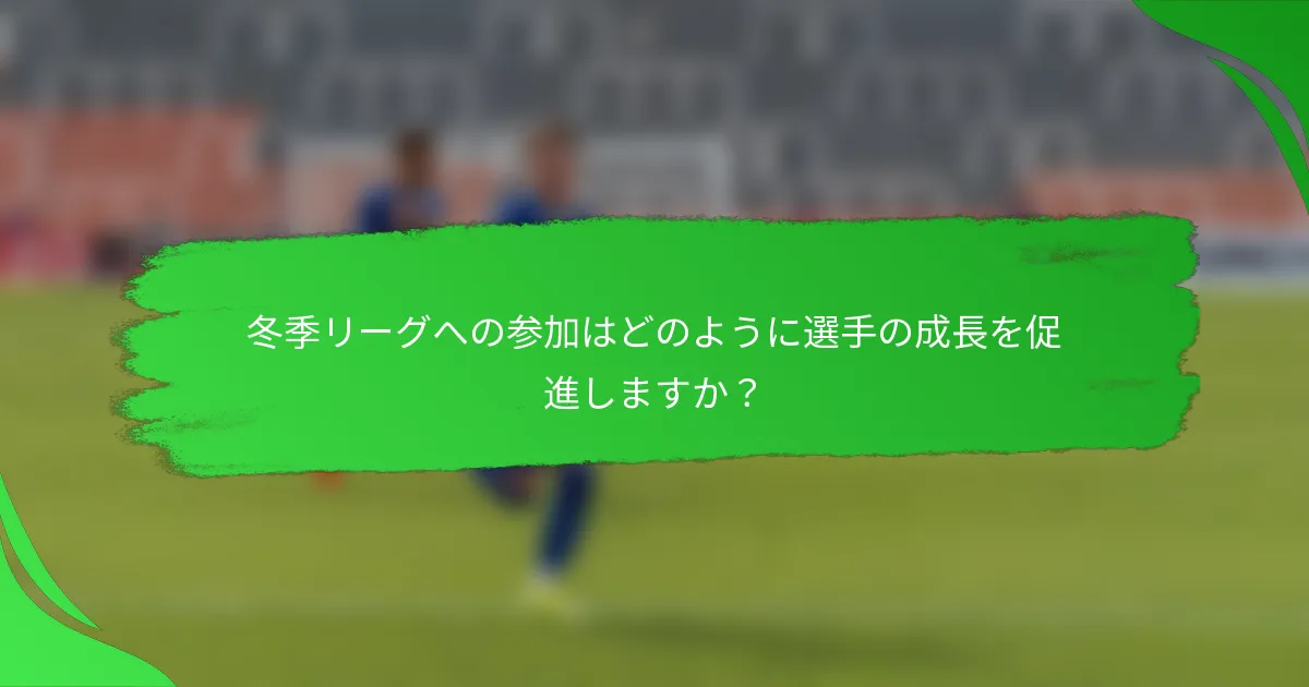 冬季リーグへの参加はどのように選手の成長を促進しますか？