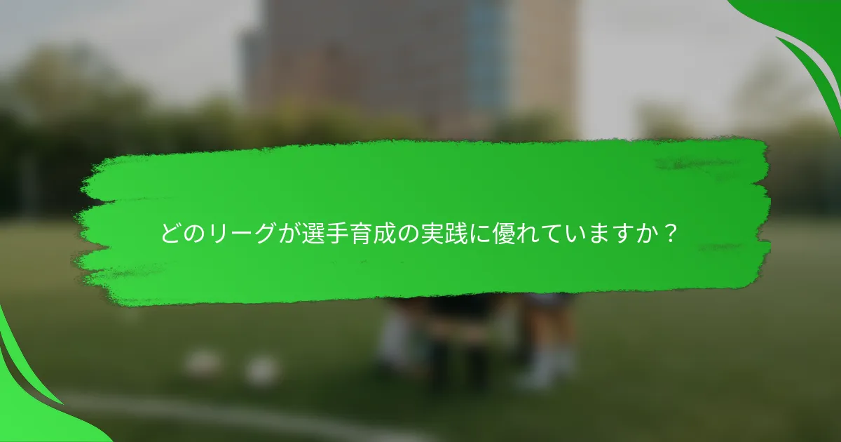 どのリーグが選手育成の実践に優れていますか?