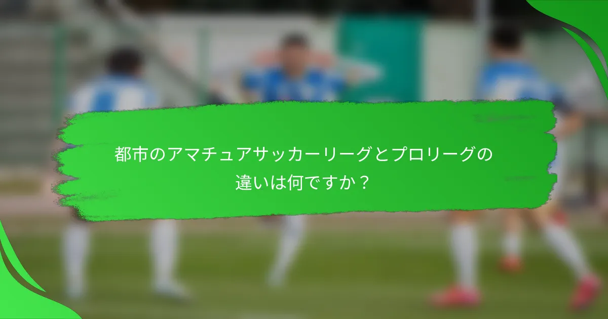 都市のアマチュアサッカーリーグとプロリーグの違いは何ですか？