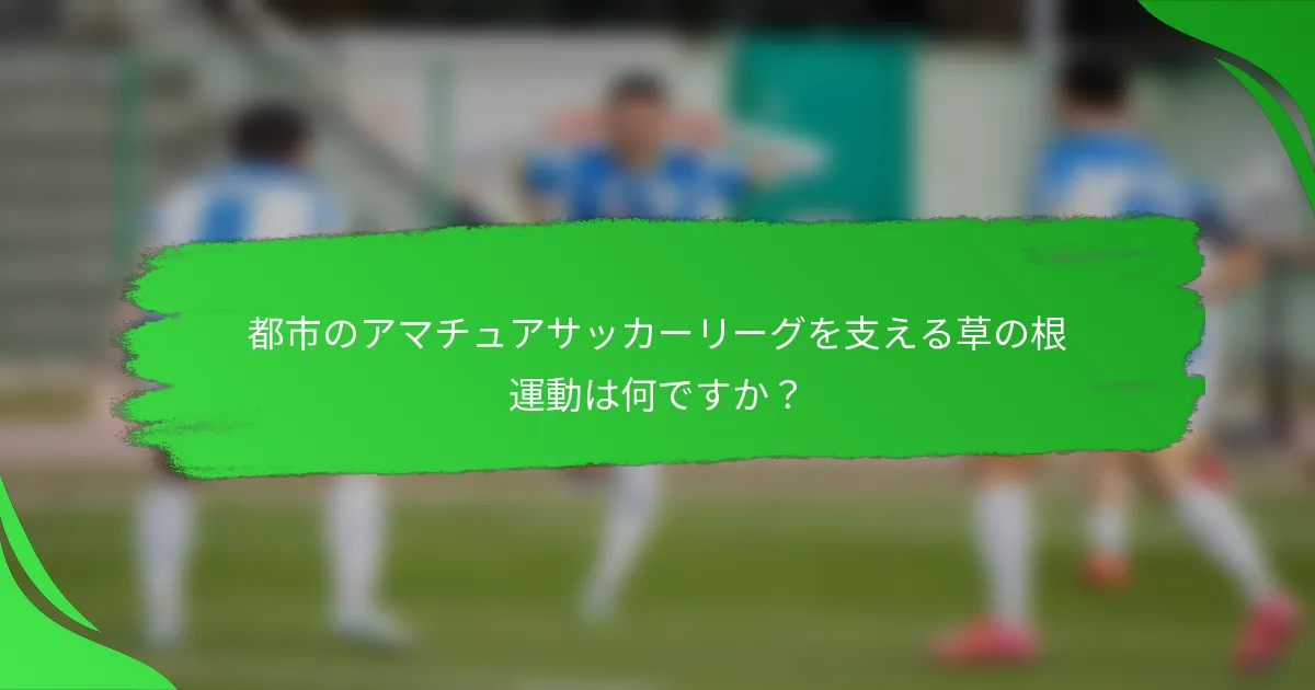 都市のアマチュアサッカーリーグを支える草の根運動は何ですか？
