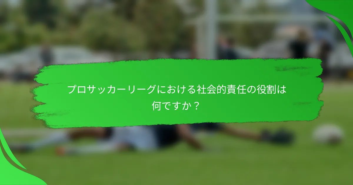 プロサッカーリーグにおける社会的責任の役割は何ですか？