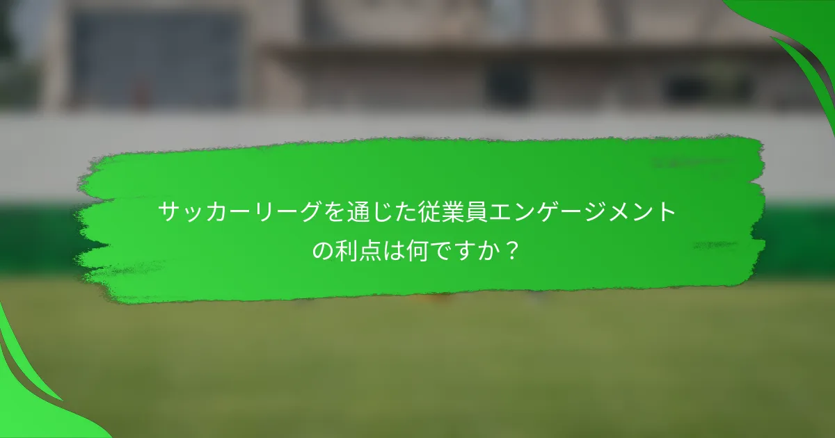 サッカーリーグを通じた従業員エンゲージメントの利点は何ですか?